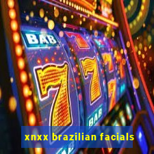 xnxx brazilian facials